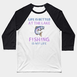 Life Is Better At The Lake Fishing Is My Life Baseball T-Shirt